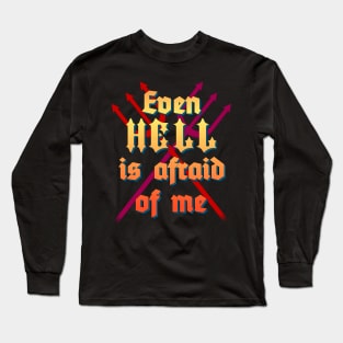 Even Hell is Afraid of Me Long Sleeve T-Shirt